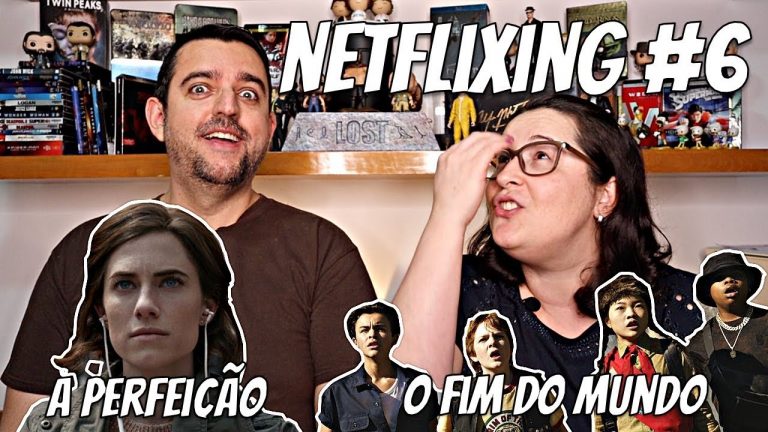 Netflixing#6: Os filmes Fim do Mundo e A Perfeição